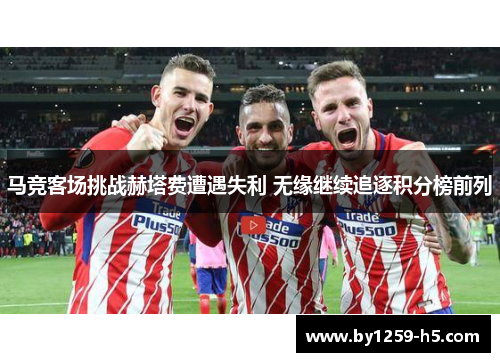 马竞客场挑战赫塔费遭遇失利 无缘继续追逐积分榜前列